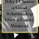 Why I Would Rather Have A Good Relationship Than A Funny Moment