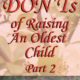 Part 2: Dos and Don’ts of Raising An Oldest Child Continued. . .