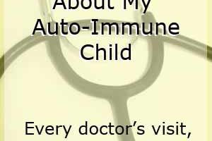 23 Things You Don't Understand About My Auto-Immune Child There's a lot you don't see!