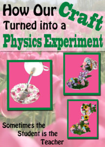 How Our Craft Turned into a Physics Experiment Sometimes the Student is the teacher