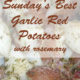 Sunday’s Best Garlic Red Potatoes With Rosemary