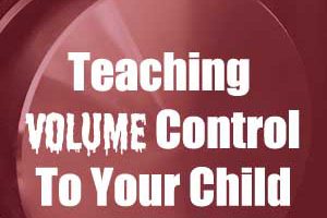 Teaching volume control to your child