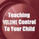 How To Teach Volume Control To Your Child
