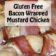 Bacon Wrapped Mustard Chicken- Gluten Free