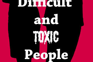 The difference between difficult and toxic people- Is there a difference? Stragies in dealing with these types of people