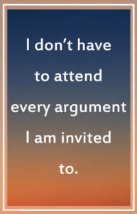 I don't have to attend every argument I am invited to.