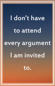 I don't have to attend every argument I am invited to.